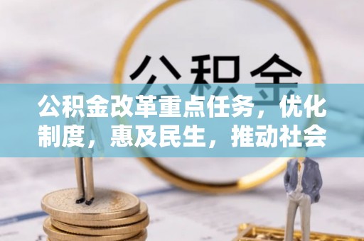 文峰公积金改革重点任务，优化制度，惠及民生，推动社会公平发展