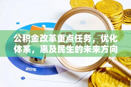 文峰公积金改革重点任务，优化体系，惠及民生的未来方向