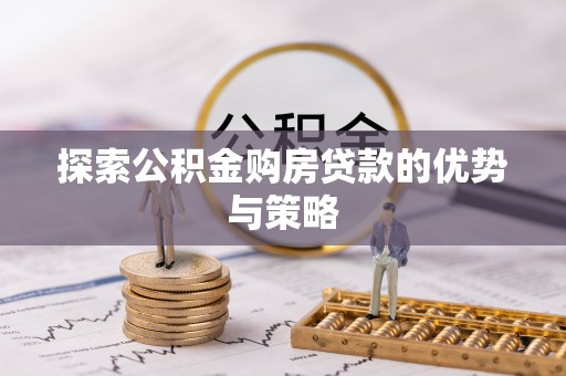 文峰探索公积金购房贷款的优势与策略