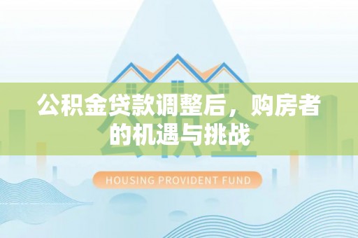 文峰公积金贷款调整后，购房者的机遇与挑战
