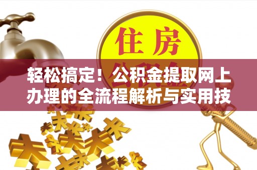 文峰轻松搞定！公积金提取网上办理的全流程解析与实用技巧