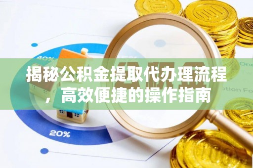 文峰揭秘公积金提取代办理流程，高效便捷的操作指南