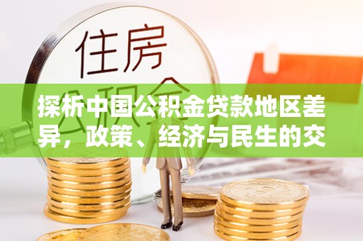 文峰探析中国公积金贷款地区差异，政策、经济与民生的交织影响