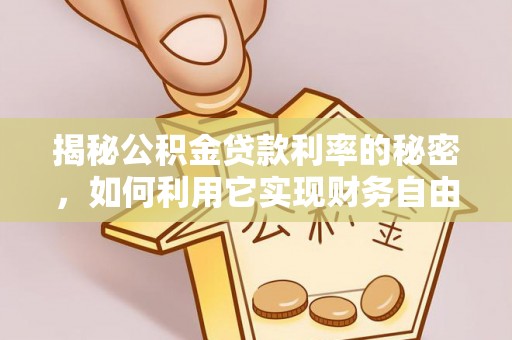 文峰揭秘公积金贷款利率的秘密，如何利用它实现财务自由？