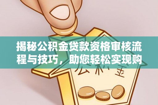 文峰揭秘公积金贷款资格审核流程与技巧，助您轻松实现购房梦想