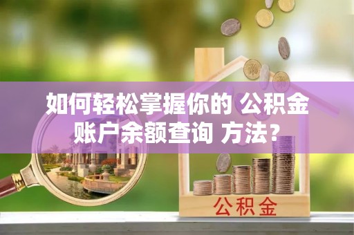 文峰如何轻松掌握你的 公积金账户余额查询 方法？