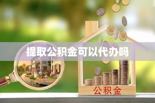 文峰提取公积金可以代办吗