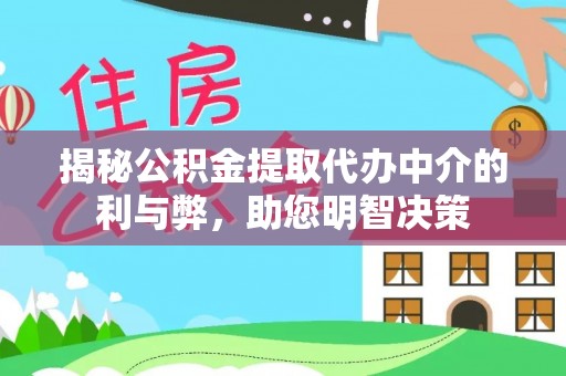 文峰揭秘公积金提取代办中介的利与弊，助您明智决策