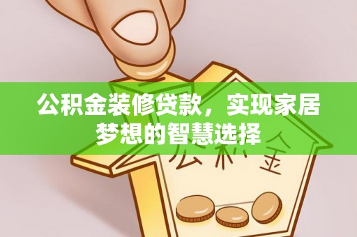 文峰公积金装修贷款，实现家居梦想的智慧选择