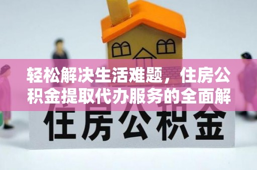 文峰轻松解决生活难题，住房公积金提取代办服务的全面解析