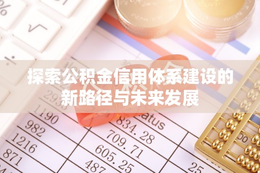 文峰探索公积金信用体系建设的新路径与未来发展
