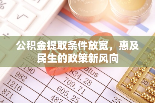 文峰公积金提取条件放宽，惠及民生的政策新风向