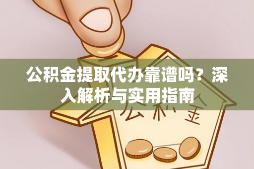 文峰公积金提取代办靠谱吗？深入解析与实用指南