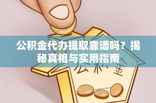 文峰公积金代办提取靠谱吗？揭秘真相与实用指南