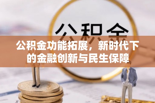 文峰公积金功能拓展，新时代下的金融创新与民生保障