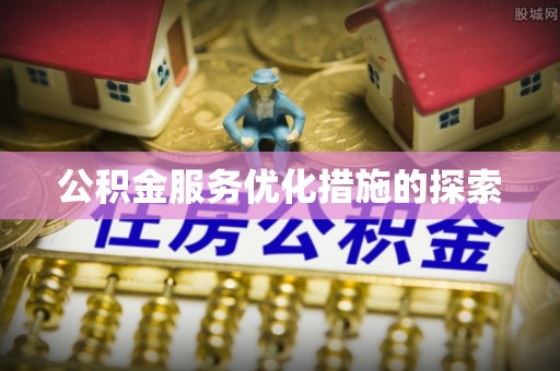 文峰公积金服务优化措施的探索