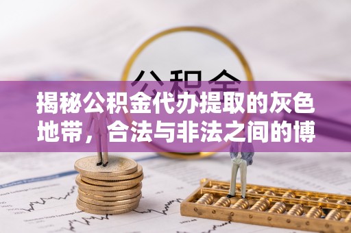 文峰揭秘公积金代办提取的灰色地带，合法与非法之间的博弈