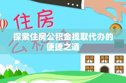 文峰探索住房公积金提取代办的便捷之道
