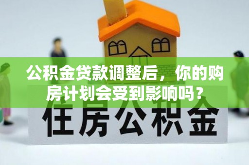 文峰公积金贷款调整后，你的购房计划会受到影响吗？
