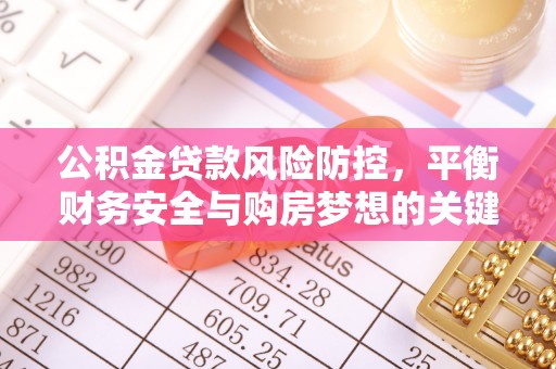 文峰公积金贷款风险防控，平衡财务安全与购房梦想的关键