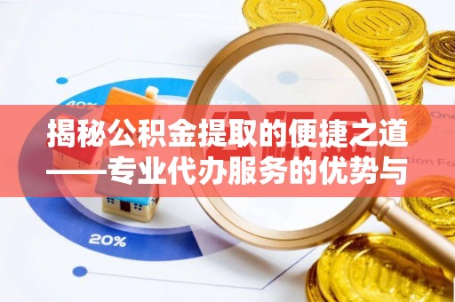 文峰揭秘公积金提取的便捷之道——专业代办服务的优势与选择
