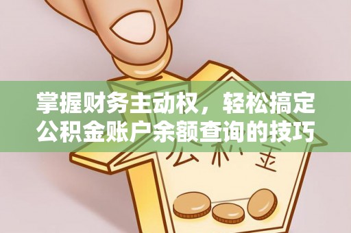 文峰掌握财务主动权，轻松搞定公积金账户余额查询的技巧与方法