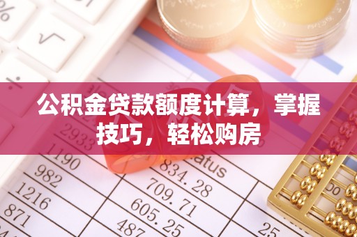 文峰公积金贷款额度计算，掌握技巧，轻松购房