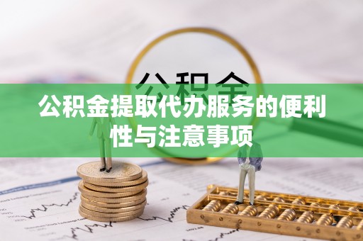 文峰公积金提取代办服务的便利性与注意事项
