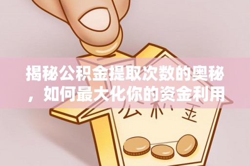 文峰揭秘公积金提取次数的奥秘，如何最大化你的资金利用？