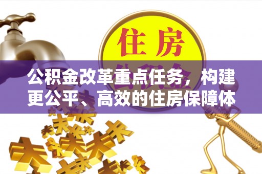 文峰公积金改革重点任务，构建更公平、高效的住房保障体系