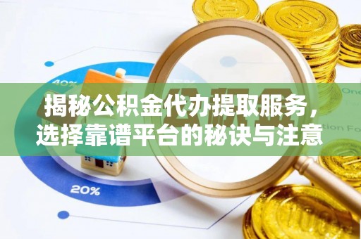 文峰揭秘公积金代办提取服务，选择靠谱平台的秘诀与注意事项