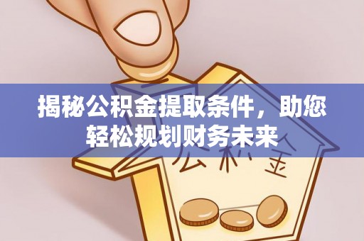 文峰揭秘公积金提取条件，助您轻松规划财务未来