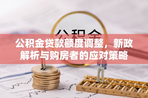 文峰公积金贷款额度调整，新政解析与购房者的应对策略