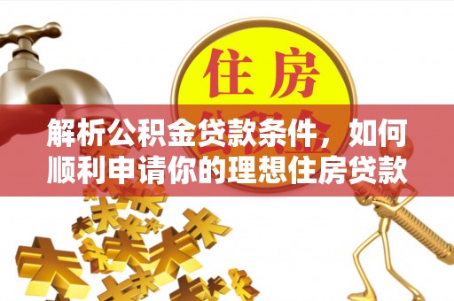 文峰解析公积金贷款条件，如何顺利申请你的理想住房贷款