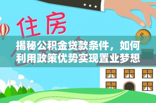 文峰揭秘公积金贷款条件，如何利用政策优势实现置业梦想