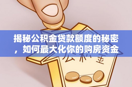文峰揭秘公积金贷款额度的秘密，如何最大化你的购房资金