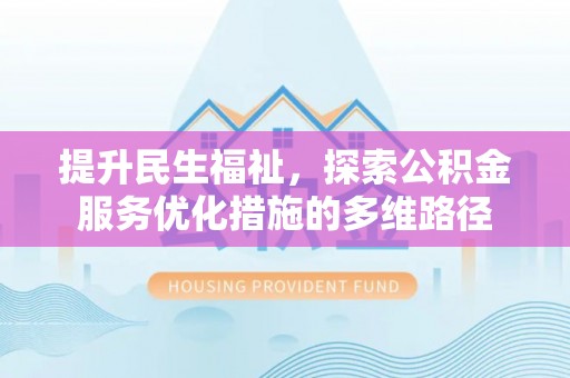 文峰提升民生福祉，探索公积金服务优化措施的多维路径