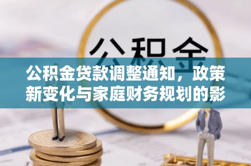 文峰公积金贷款调整通知，政策新变化与家庭财务规划的影响