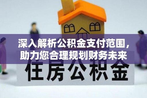 文峰深入解析公积金支付范围，助力您合理规划财务未来