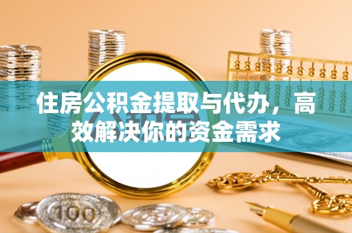 文峰住房公积金提取与代办，高效解决你的资金需求