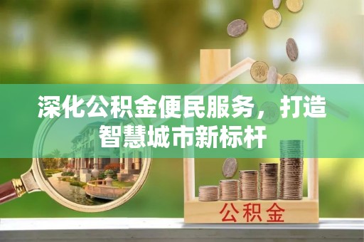 文峰深化公积金便民服务，打造智慧城市新标杆
