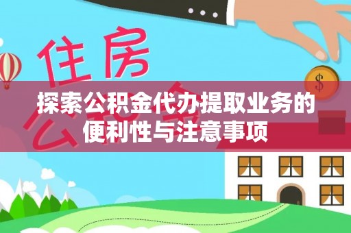 文峰探索公积金代办提取业务的便利性与注意事项