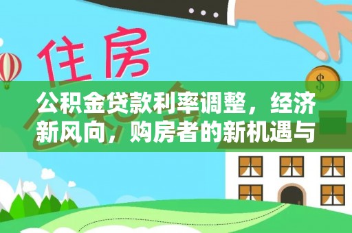 文峰公积金贷款利率调整，经济新风向，购房者的新机遇与挑战
