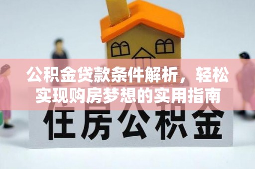 文峰公积金贷款条件解析，轻松实现购房梦想的实用指南
