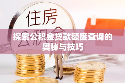 文峰探索公积金贷款额度查询的奥秘与技巧