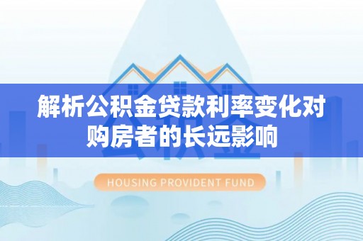 文峰解析公积金贷款利率变化对购房者的长远影响