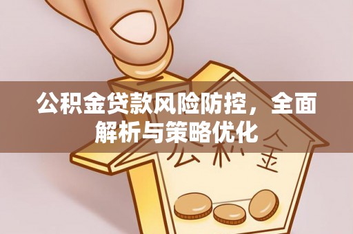 文峰公积金贷款风险防控，全面解析与策略优化