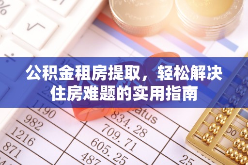 文峰公积金租房提取，轻松解决住房难题的实用指南