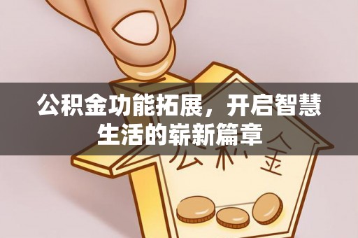 文峰公积金功能拓展，开启智慧生活的崭新篇章