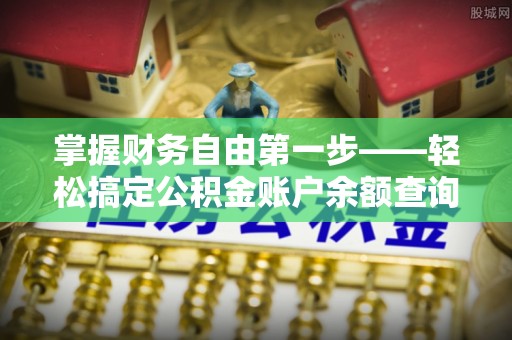 文峰掌握财务自由第一步——轻松搞定公积金账户余额查询的方法与技巧
